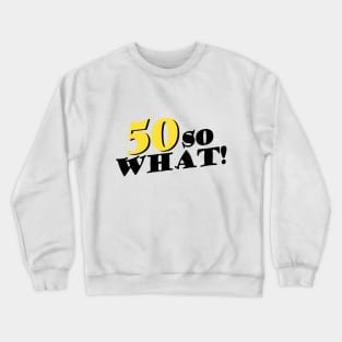 50 so what Funny 50th birthday Quote Crewneck Sweatshirt